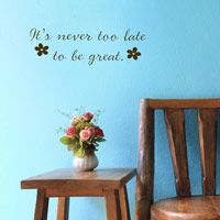 It's Never Too Late to be Great - Flowers - Quote - Motivational Wall Decal