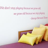 We Grow Old because We Stop Playing - Shaw - Quote - Wall Decals 